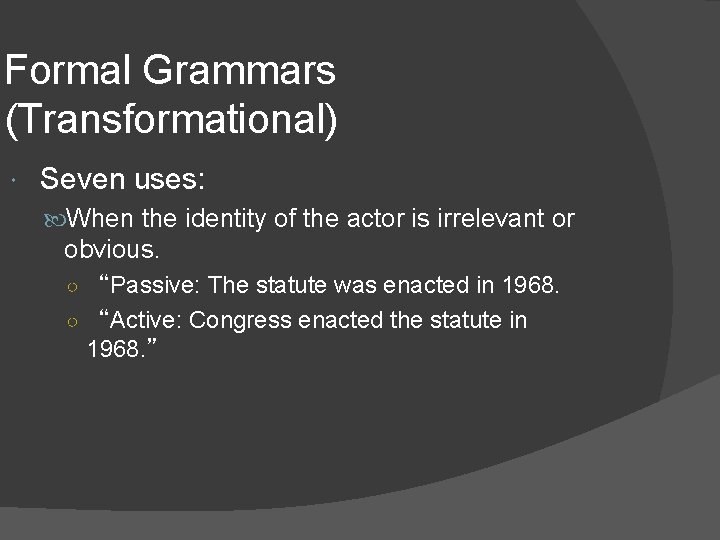 Formal Grammars (Transformational) Seven uses: When the identity of the actor is irrelevant or