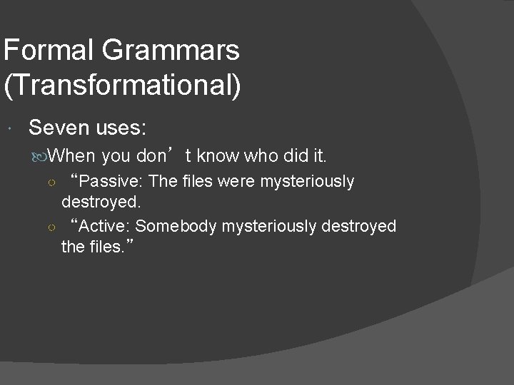Formal Grammars (Transformational) Seven uses: When you don’t know who did it. ○ “Passive: