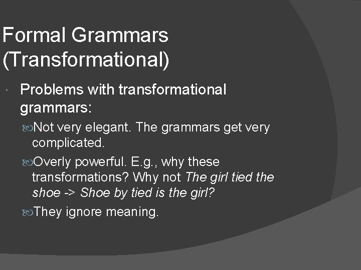 Formal Grammars (Transformational) Problems with transformational grammars: Not very elegant. The grammars get very