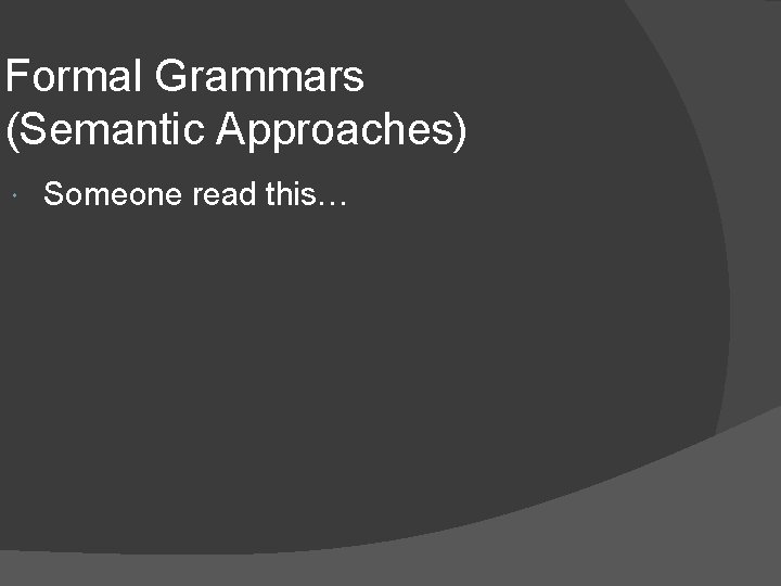 Formal Grammars (Semantic Approaches) Someone read this… 
