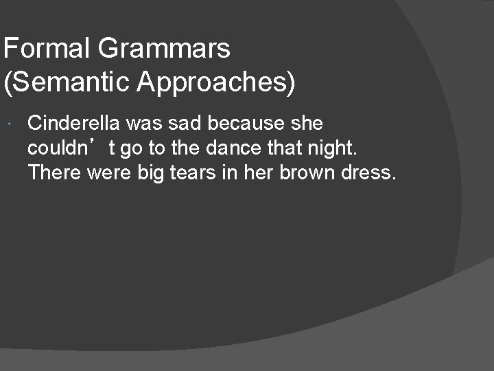 Formal Grammars (Semantic Approaches) Cinderella was sad because she couldn’t go to the dance