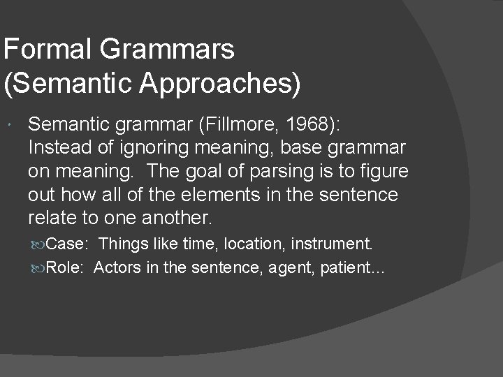 Formal Grammars (Semantic Approaches) Semantic grammar (Fillmore, 1968): Instead of ignoring meaning, base grammar