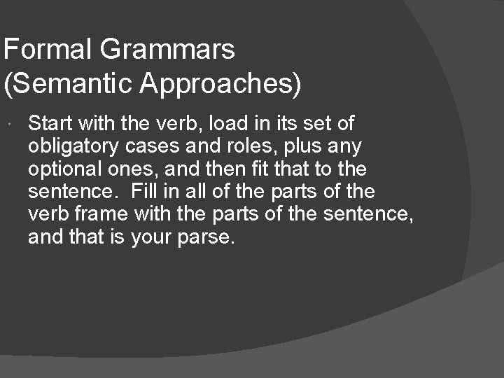 Formal Grammars (Semantic Approaches) Start with the verb, load in its set of obligatory