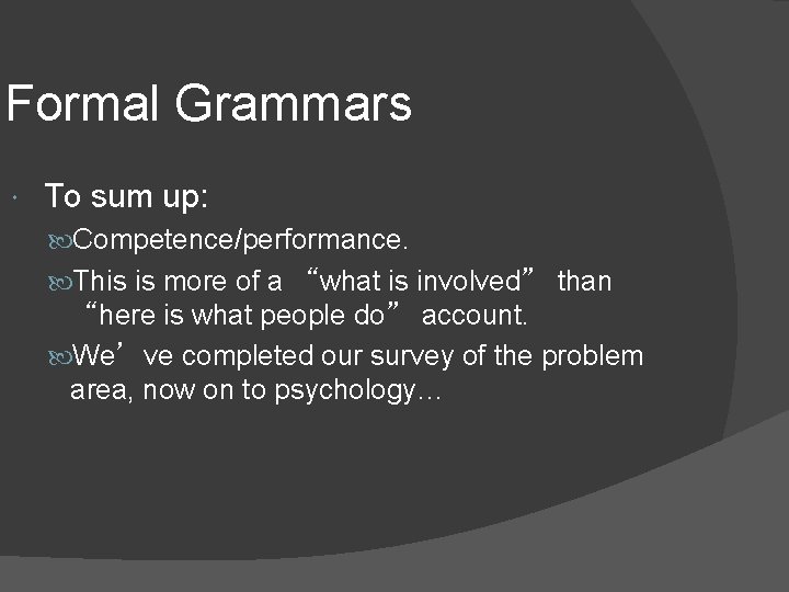 Formal Grammars To sum up: Competence/performance. This is more of a “what is involved”