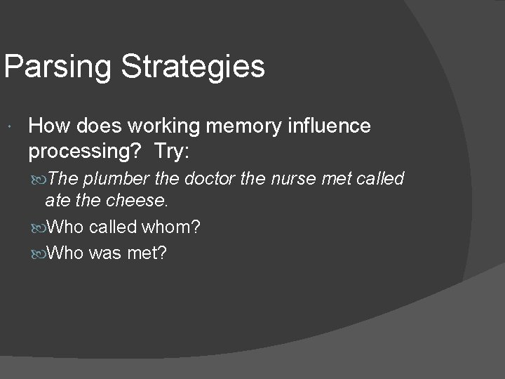 Parsing Strategies How does working memory influence processing? Try: The plumber the doctor the