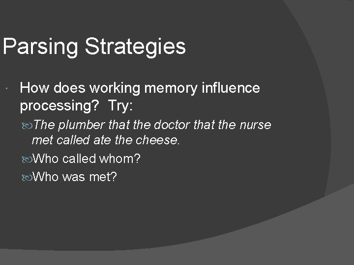 Parsing Strategies How does working memory influence processing? Try: The plumber that the doctor