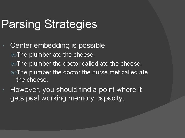 Parsing Strategies Center embedding is possible: The plumber ate the cheese. The plumber the