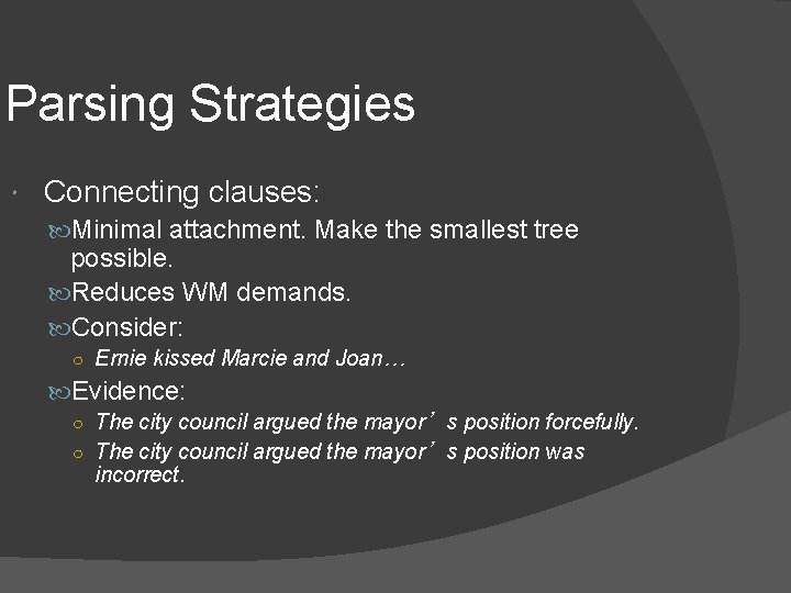 Parsing Strategies Connecting clauses: Minimal attachment. Make the smallest tree possible. Reduces WM demands.