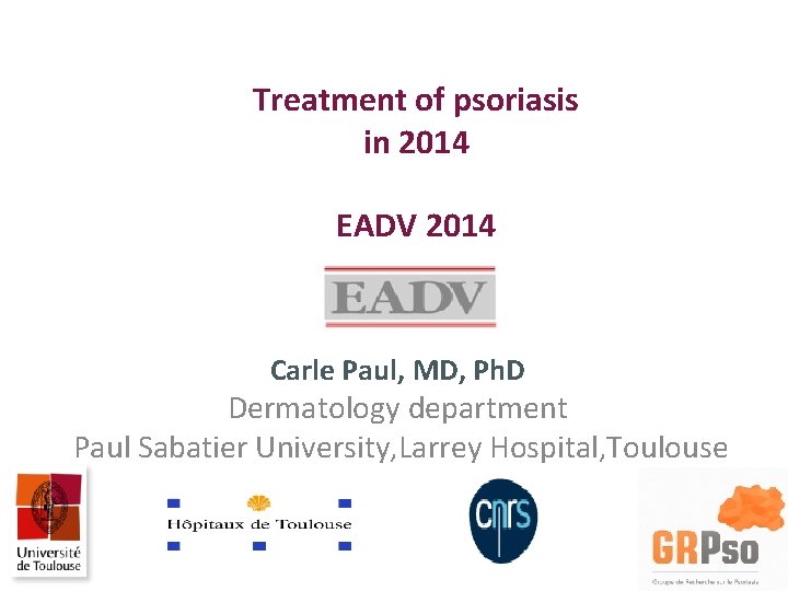 Treatment of psoriasis in 2014 EADV 2014 Carle Paul, MD, Ph. D Dermatology department