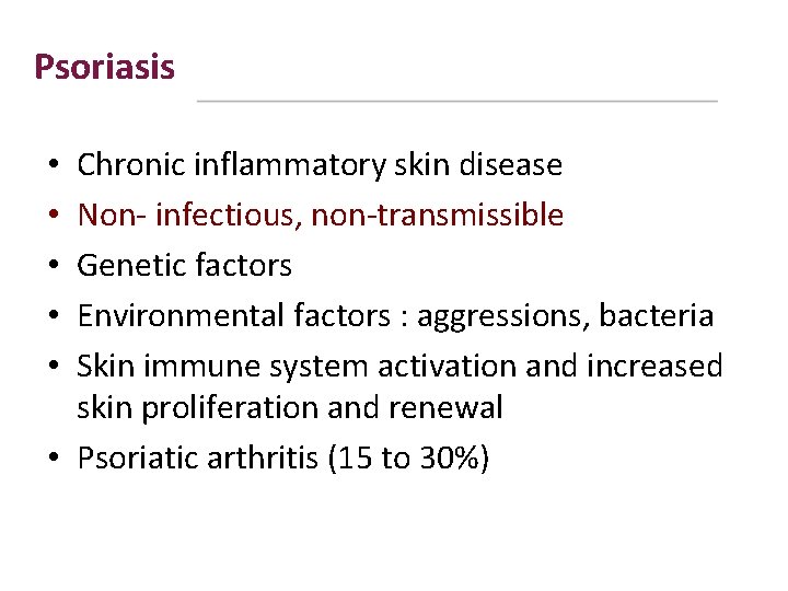 Psoriasis Chronic inflammatory skin disease Non- infectious, non-transmissible Genetic factors Environmental factors : aggressions,