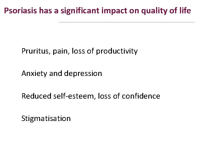 Psoriasis has a significant impact on quality of life Pruritus, pain, loss of productivity