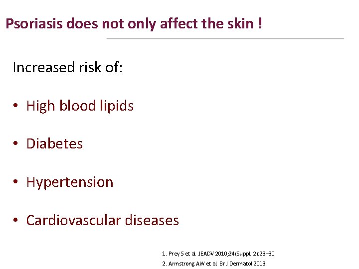 Psoriasis does not only affect the skin ! Increased risk of: • High blood