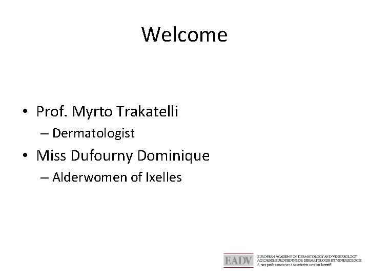 Welcome • Prof. Myrto Trakatelli – Dermatologist • Miss Dufourny Dominique – Alderwomen of