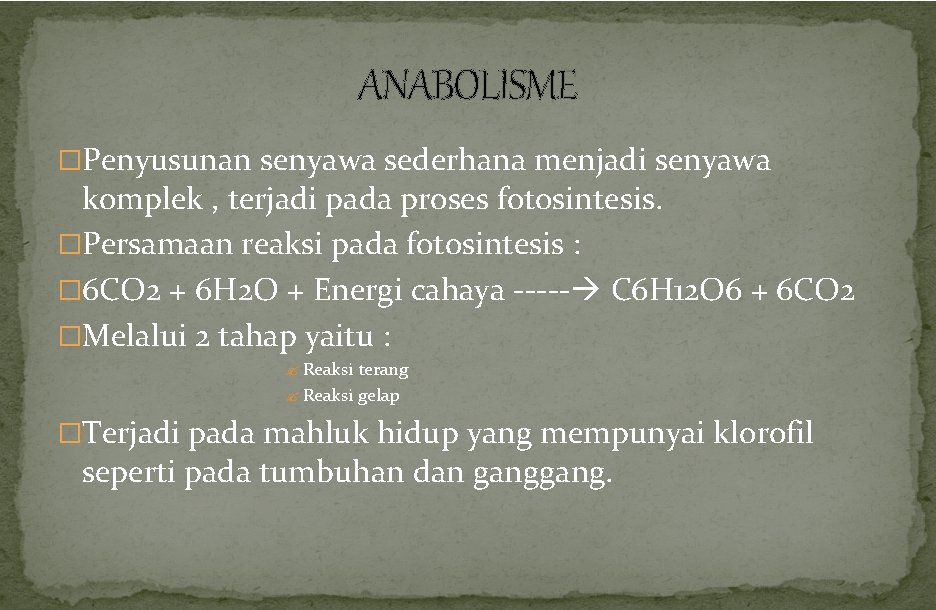 ANABOLISME �Penyusunan senyawa sederhana menjadi senyawa komplek , terjadi pada proses fotosintesis. �Persamaan reaksi