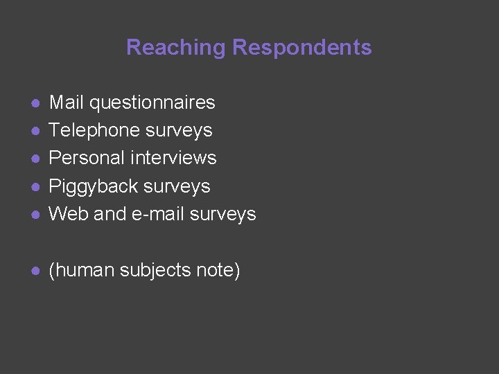 Reaching Respondents ● ● ● Mail questionnaires Telephone surveys Personal interviews Piggyback surveys Web