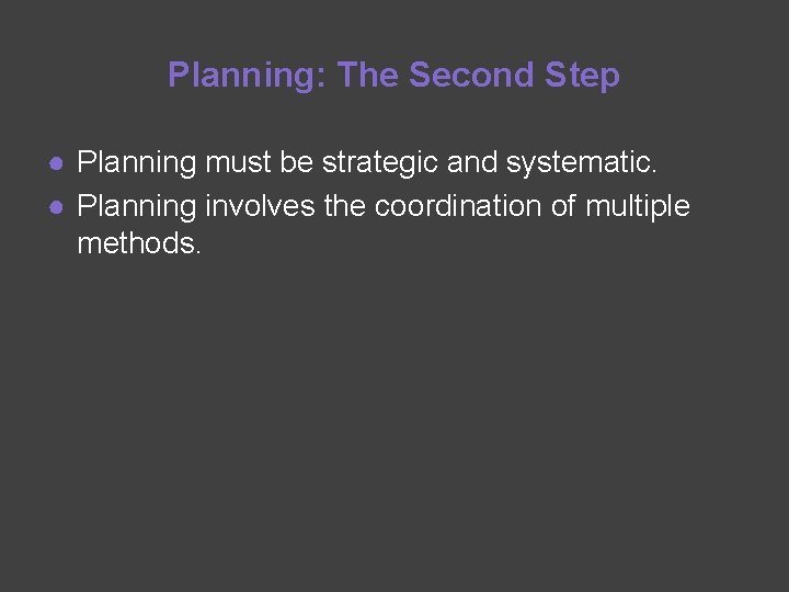 Planning: The Second Step ● Planning must be strategic and systematic. ● Planning involves