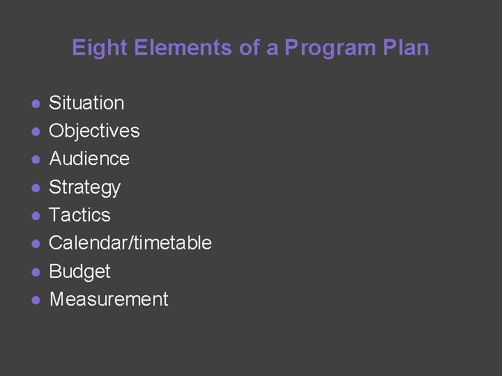 Eight Elements of a Program Plan ● ● ● ● Situation Objectives Audience Strategy