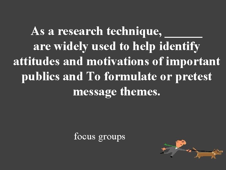 As a research technique, ______ are widely used to help identify attitudes and motivations