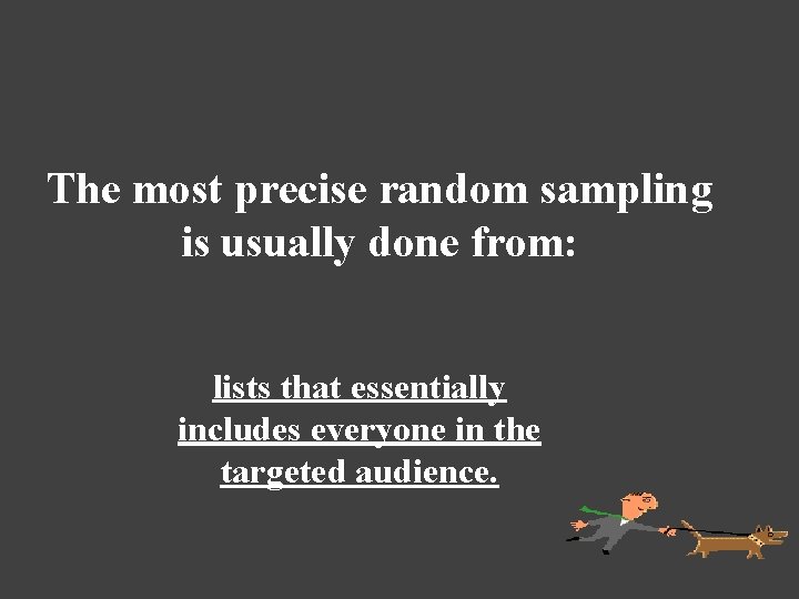 The most precise random sampling is usually done from: lists that essentially includes everyone