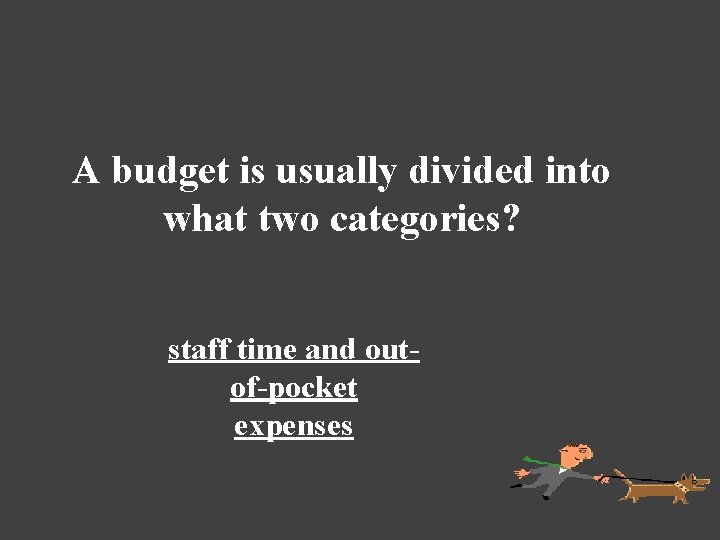 A budget is usually divided into what two categories? staff time and outof-pocket expenses