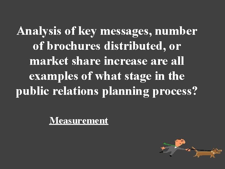 Analysis of key messages, number of brochures distributed, or market share increase are all