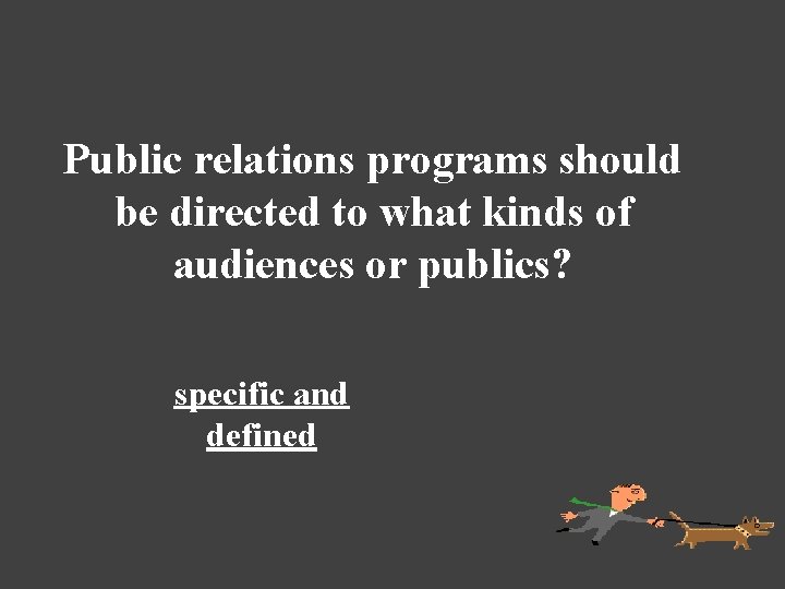 Public relations programs should be directed to what kinds of audiences or publics? specific