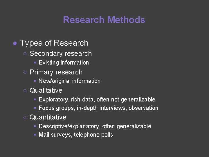 Research Methods ● Types of Research ○ Secondary research § Existing information ○ Primary