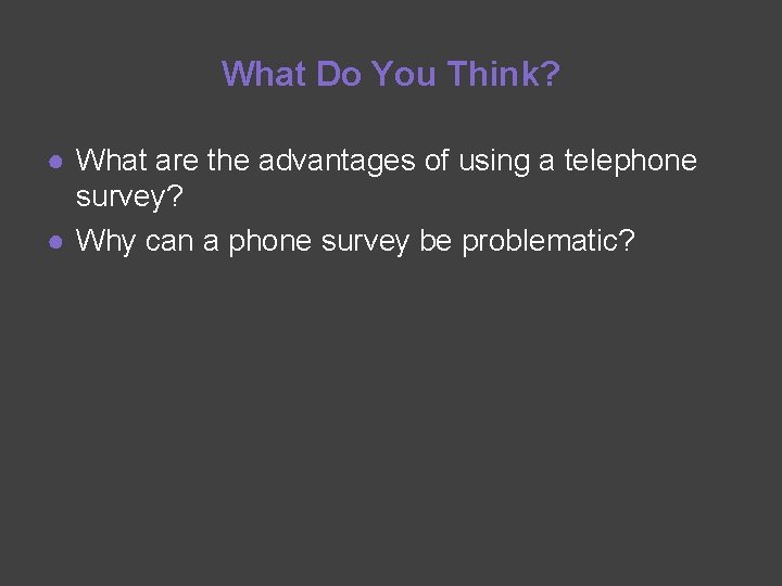 What Do You Think? ● What are the advantages of using a telephone survey?
