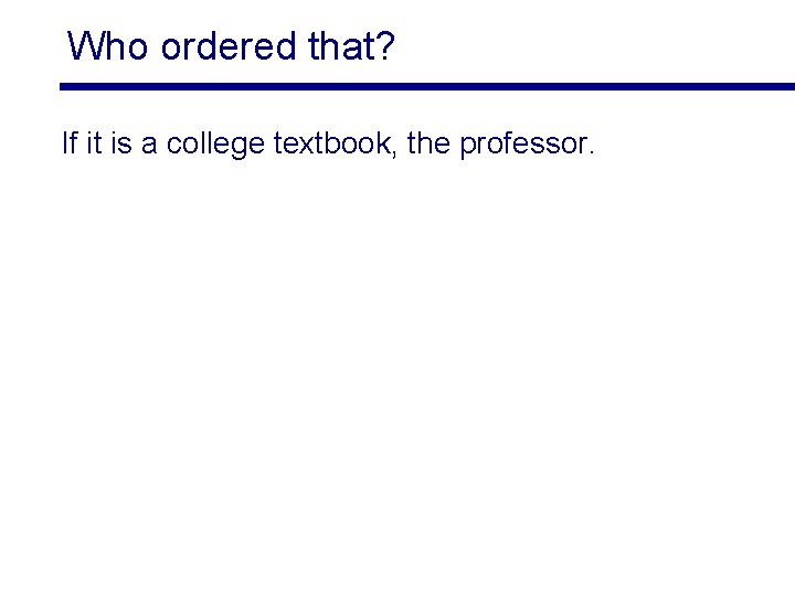 Who ordered that? If it is a college textbook, the professor. 