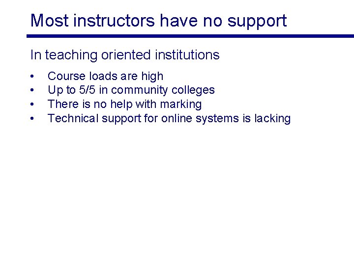 Most instructors have no support In teaching oriented institutions • • Course loads are