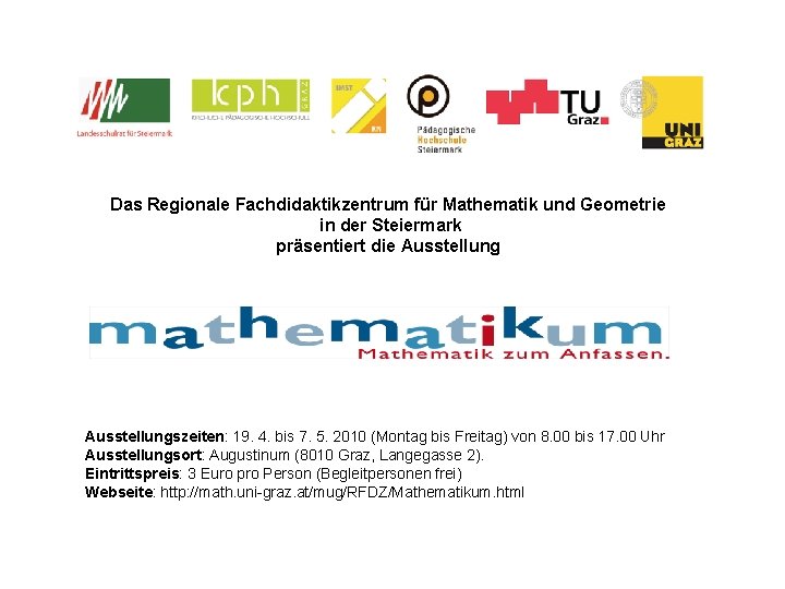 Das Regionale Fachdidaktikzentrum für Mathematik und Geometrie in der Steiermark präsentiert die Ausstellungszeiten: 19.