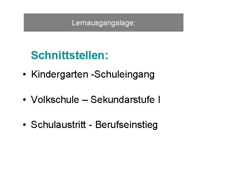 Lernausgangslage: Schnittstellen: • Kindergarten -Schuleingang • Volkschule – Sekundarstufe I • Schulaustritt - Berufseinstieg