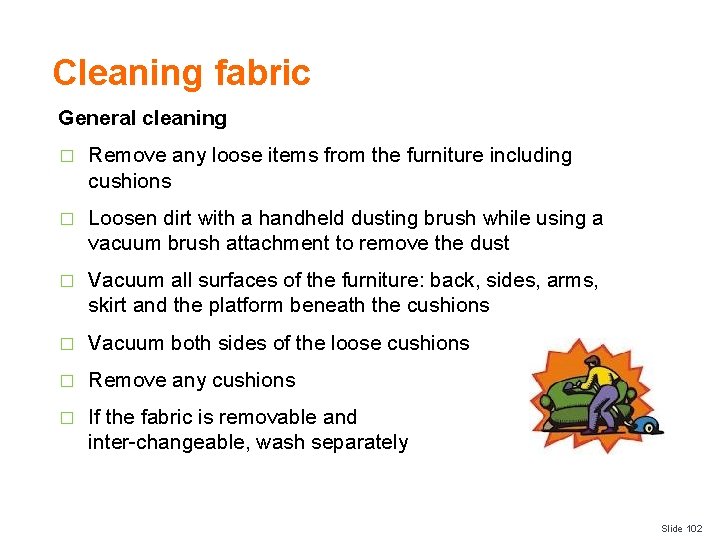 Cleaning fabric General cleaning � Remove any loose items from the furniture including cushions