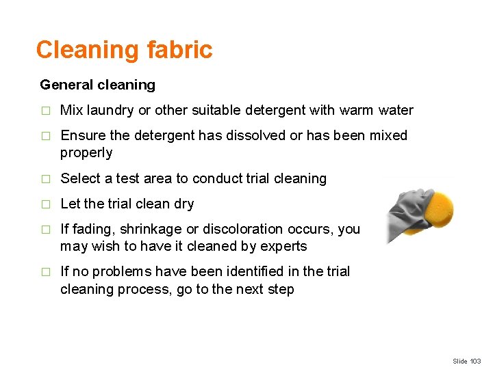 Cleaning fabric General cleaning � Mix laundry or other suitable detergent with warm water