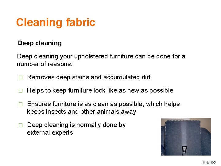 Cleaning fabric Deep cleaning your upholstered furniture can be done for a number of