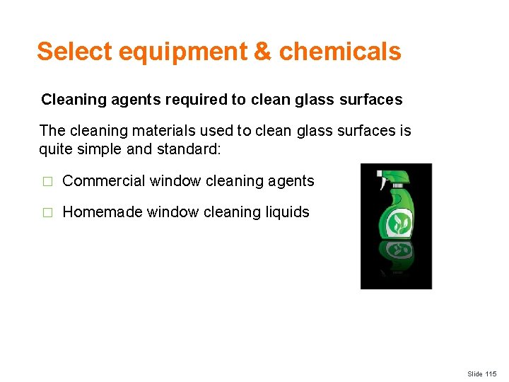 Select equipment & chemicals Cleaning agents required to clean glass surfaces The cleaning materials