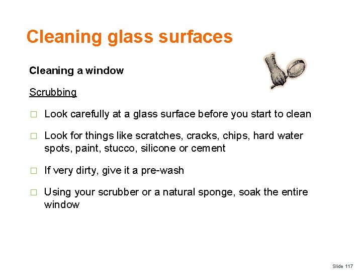 Cleaning glass surfaces Cleaning a window Scrubbing � Look carefully at a glass surface