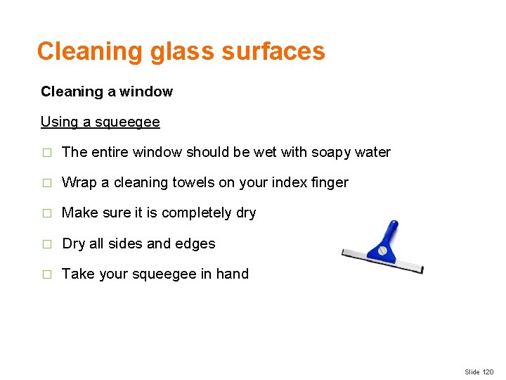 Cleaning glass surfaces Cleaning a window Using a squeegee � The entire window should
