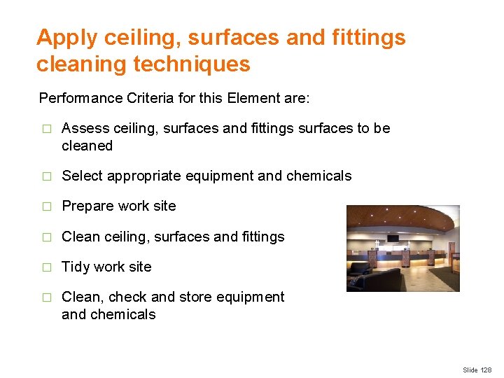 Apply ceiling, surfaces and fittings cleaning techniques Performance Criteria for this Element are: �