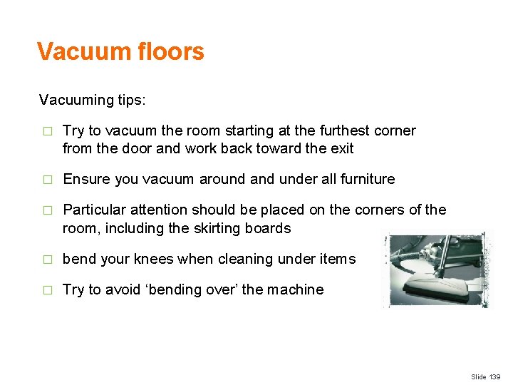 Vacuum floors Vacuuming tips: � Try to vacuum the room starting at the furthest