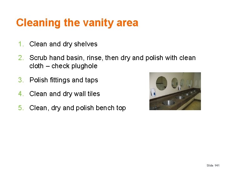 Cleaning the vanity area 1. Clean and dry shelves 2. Scrub hand basin, rinse,