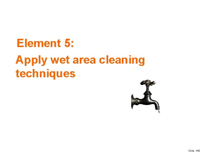 Element 5: Apply wet area cleaning techniques Slide 148 