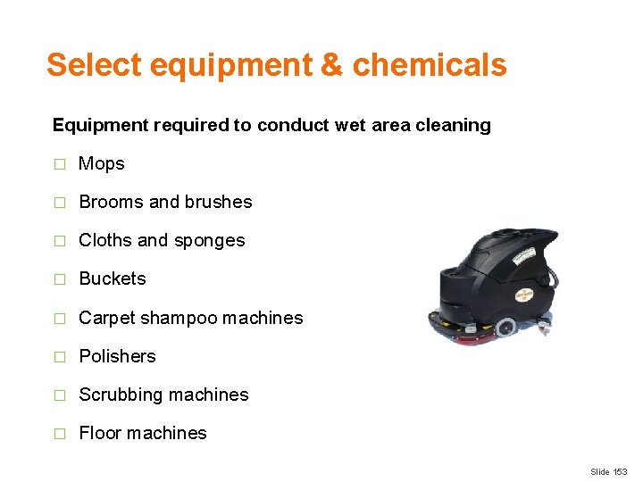 Select equipment & chemicals Equipment required to conduct wet area cleaning � Mops �