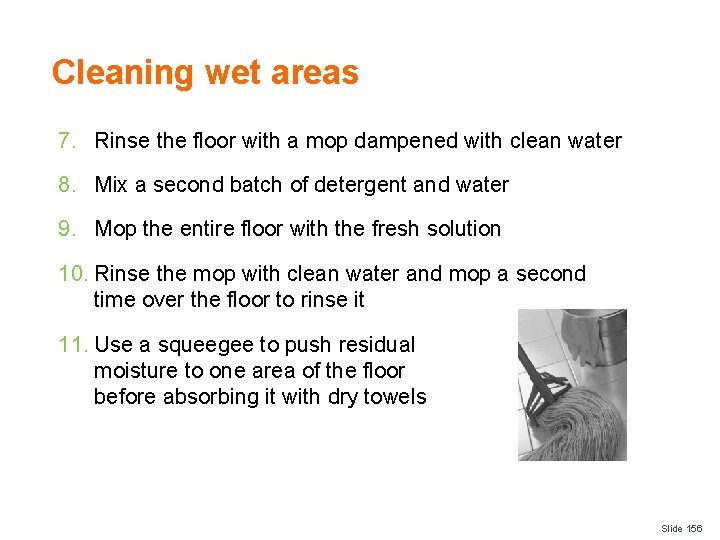 Cleaning wet areas 7. Rinse the floor with a mop dampened with clean water