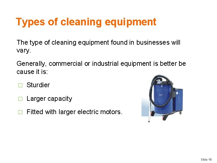 Types of cleaning equipment The type of cleaning equipment found in businesses will vary.