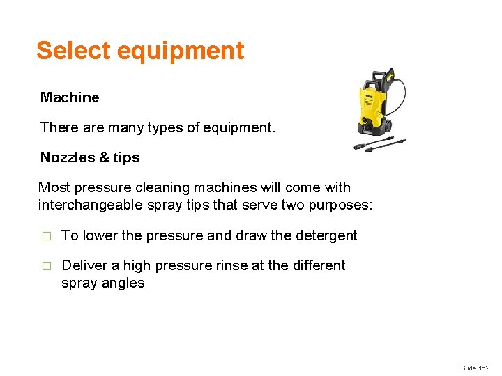 Select equipment Machine There are many types of equipment. Nozzles & tips Most pressure