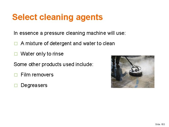 Select cleaning agents In essence a pressure cleaning machine will use: � A mixture