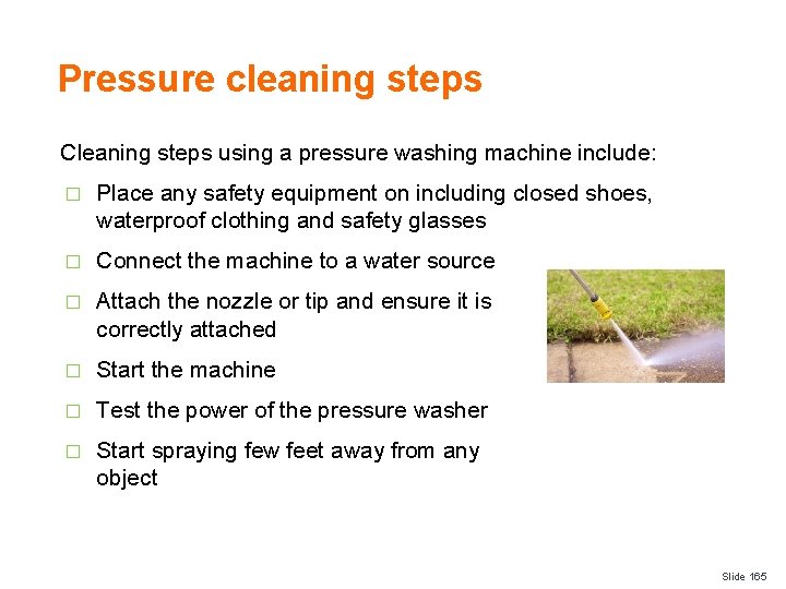 Pressure cleaning steps Cleaning steps using a pressure washing machine include: � Place any