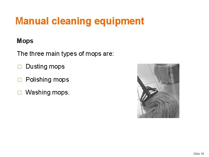 Manual cleaning equipment Mops The three main types of mops are: � Dusting mops