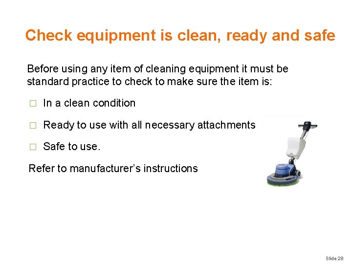 Check equipment is clean, ready and safe Before using any item of cleaning equipment